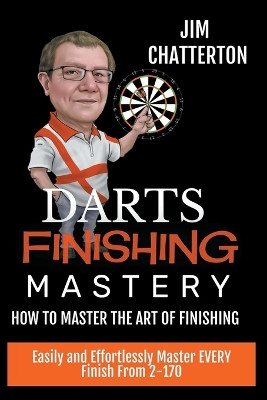 Darts Finishing Mastery: How to Master the Art of Finishing by Jim Chatterton 9798201046095