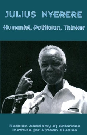 Julius Nyerere: Humanist, Politician, Thinker by Rasias 9789987417513