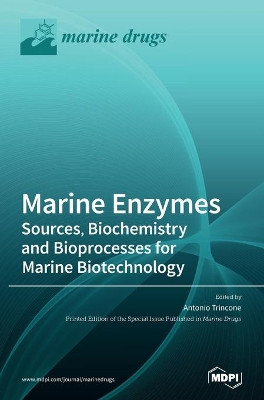 Marine Enzymes: Sources, Biochemistry and Bioprocesses for Marine Biotechnology by Antonio Trincone 9783039430246