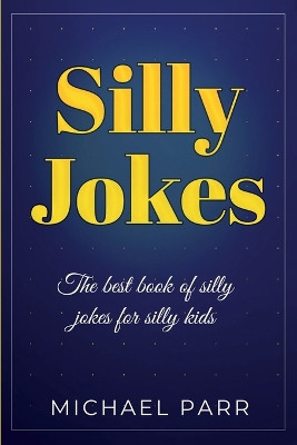 Silly Jokes: The Best Book of Silly Jokes for Silly Kids by Michael Parr 9781761030147