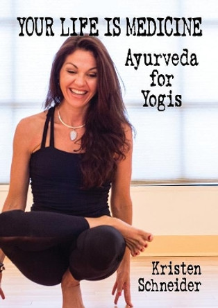 Your Life Is Medicine: Ayurveda for Yogis by Kristen Schneider 9781684181698