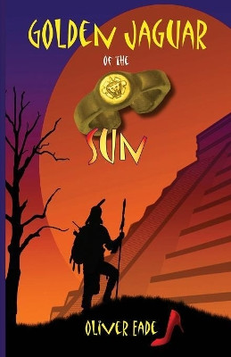 Golden Jaguar of the Sun by Oliver Eade 9781909411357