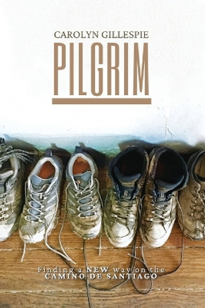 Pilgrim: Finding a New Way on the Camino de Santiago by Carolyn Gillespie 9781739818906