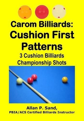 Carom Billiards: Cushion First Patterns: 3-Cushion Billiards Championship Shots by Allan P Sand 9781625052261