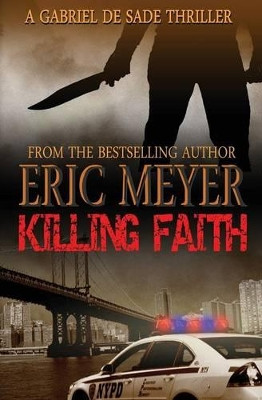 Killing Faith (A Gabriel De Sade Thriller, Book 1) by Eric Meyer 9781906512880