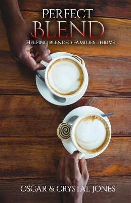 Perfect Blend: Helping Stepfamilies thrive by Crystal Jones 9781936867387