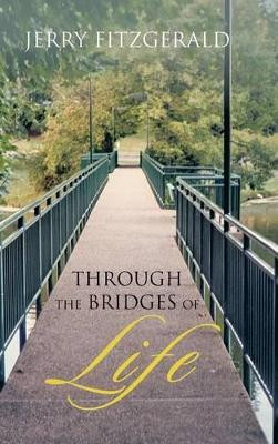 Through the Bridges of Life by Jerry FitzGerald 9781466999497