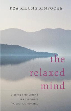 The Relaxed Mind: A Seven-Step Method for Deepening Meditation Practice by Rinpoche Dza Kilung