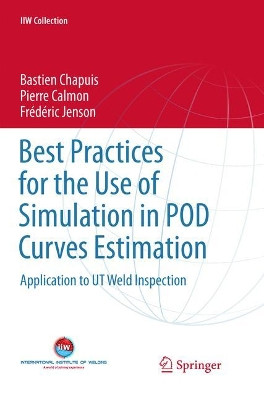 Best Practices for the Use of Simulation in POD Curves Estimation: Application to UT Weld Inspection by Bastien Chapuis 9783319873657