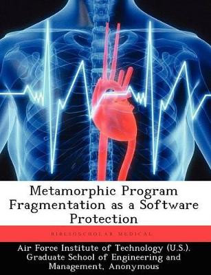 Metamorphic Program Fragmentation as a Software Protection by Bobby Birrer 9781249450528