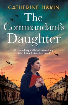 The Commandant's Daughter: A compelling and heart-wrenching World War 2 historical novel by Catherine Hokin 9781800197015