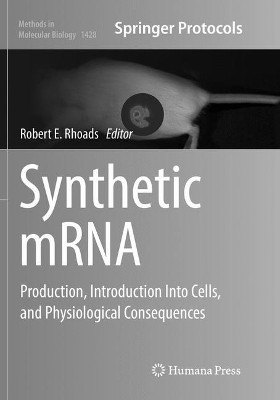 Synthetic mRNA: Production, Introduction Into Cells, and Physiological Consequences by Robert E. Rhoads 9781493980987