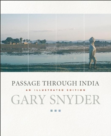 Passage Through India: An Expanded and Illustrated Edition by Gary Snyder 9781593761783