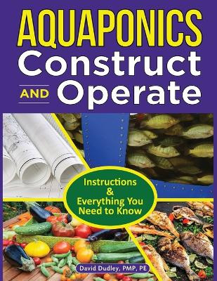 Aquaponics Construct and Operate Guide: Instructions and Everything You Need to Know by David H Dudley 9781684890255