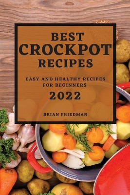 Best Crockpot Recipes 2022: Easy and Healthy Recipes for Beginners by Brian Friedman 9781804502495