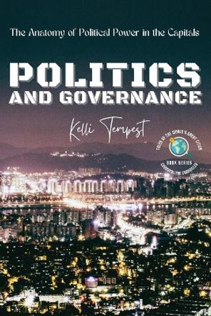 Politics and Governance-The Anatomy of Political Power in the Capitals: The Political History of Each Capital by Kelli Tempest 9789978700112