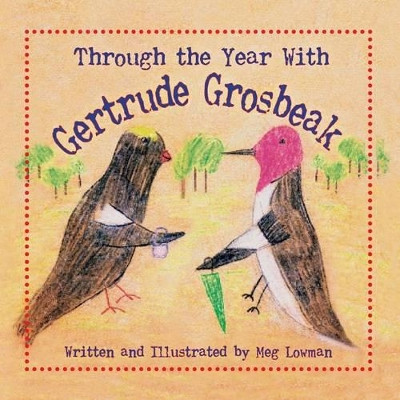 Through the Year with Gertrude Grosbeak by Meg Lowman 9781614934592