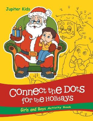 Connect the Dots For the Holidays Girls and Boys Activity Book by Jupiter Kids 9781683260868