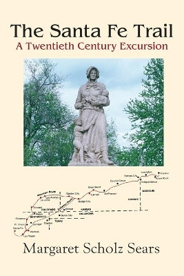 The Santa Fe Trail: A Twentieth Century Excursion by Margaret Scholz Sears 9781632932723