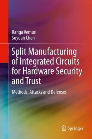 Split Manufacturing of Integrated Circuits for Hardware Security and Trust: Methods, Attacks and Defenses by Ranga Vemuri 9783030734442