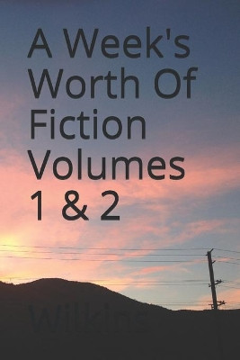 A Week's Worth of Fiction by Mark Wilkins 9781936462551