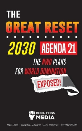 The Great Reset 2030 - Agenda 21 - The NWO plans for World Domination Exposed! Food Crisis - Economic Collapse - Fuel Shortage - Hyperinflation by Rebel Press Media 9789492916631