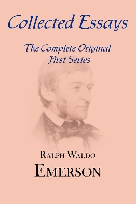 Collected Essays: Complete Original First Series by Ralph Waldo Emerson 9781604500134