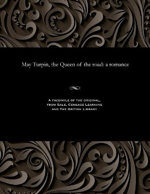 May Turpin, the Queen of the Road: A Romance by Henry Downes Miles 9781535807111