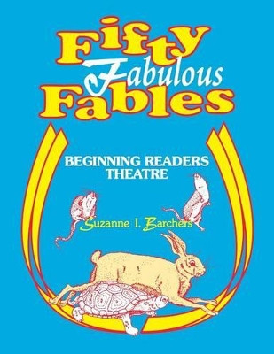 Fifty Fabulous Fables: Beginning Readers Theatre by Suzanne I. Barchers 9781563085536