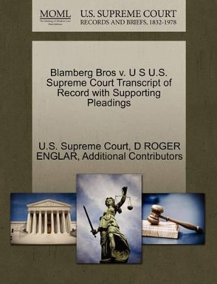 Blamberg Bros V. U S U.S. Supreme Court Transcript of Record with Supporting Pleadings by D Roger Englar 9781270178620