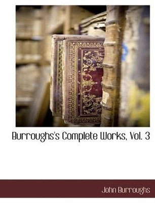 Burroughs's Complete Works, Vol. 3 by John Burroughs 9781117886909