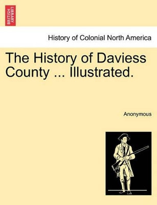 The History of Daviess County ... Illustrated. by Anonymous 9781241342906