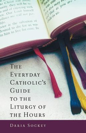 The Everyday Catholic's Guide to the Liturgy of the Hours by D. Sockey