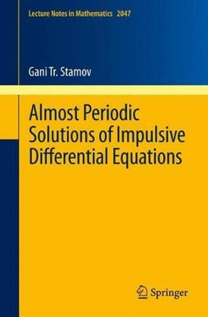 Almost Periodic Solutions of Impulsive Differential Equations by Gani Stamov 9783642275456