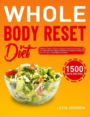 Whole Body Reset Diet: 1500 Days' Delicious Recipes Using Minimally Processed Foods, and a 4-Week Meal Plan to Boost Metabolism and Achieve a Flat Belly & Optimal Health in Your Midlife and Beyond by Lucia Johnson 9781801213738