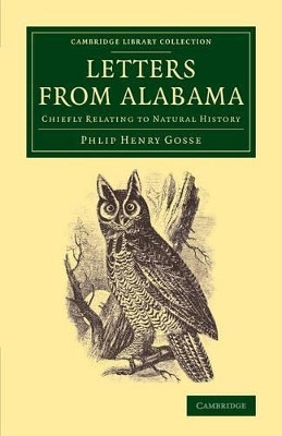 Letters from Alabama (U.S.): Chiefly Relating to Natural History by Philip Henry Gosse 9781108084536