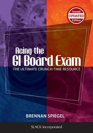 Acing the GI Board Exam: The Ultimate Crunch-Time Resource by Brennan Spiegel