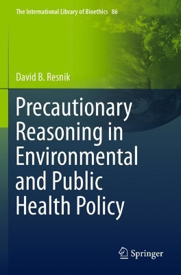Precautionary Reasoning in Environmental and Public Health Policy by David B. Resnik 9783030707934