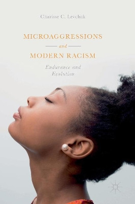 Microaggressions and Modern Racism: Endurance and Evolution by Charisse C. Levchak 9783319703312