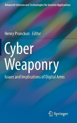 Cyber Weaponry: Issues and Implications of Digital Arms by Henry Prunckun 9783319741062