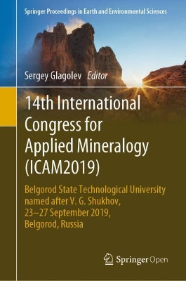 14th International Congress for Applied Mineralogy (ICAM2019): Belgorod State Technological University named after V. G. Shukhov, 23-27 September 2019, Belgorod, Russia by Sergey Glagolev 9783030229733