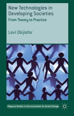 New Technologies in Developing Societies: From Theory to Practice by Levi Obijiofor 9781137389329