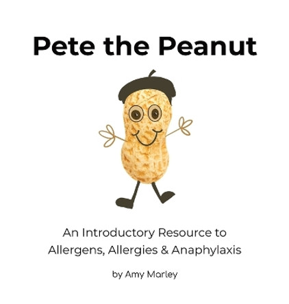 Pete the Peanut: An Introductory Resource to Allergens, Allergies & Anaphylaxis by Amy L Marley 9781922593009