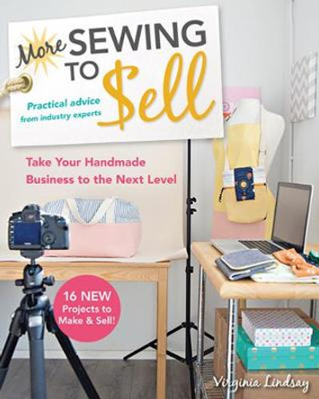 More Sewing to Sell: Take Your Handmade Business to the Next Level: 16 New Projects to Make & Sell! by Virginia Lindsay