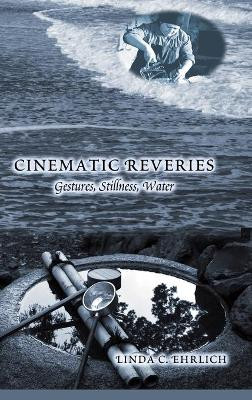 Cinematic Reveries: Gestures, Stillness, Water by Linda C. Ehrlich 9781433116322