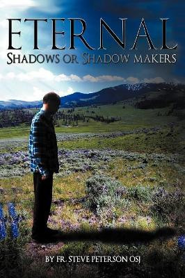 Eternal Shadows or Shadow Makers by Fr. Steve Peterson OSJ 9781449759803