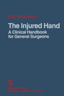 The Injured Hand: A Clinical Handbook for General Surgeons by Hans R Mittelbach 9781461261636