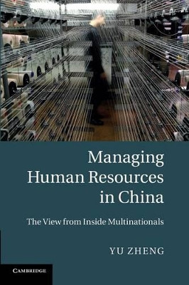 Managing Human Resources in China: The View from Inside Multinationals by Yu Zheng 9781107424944