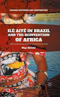 Ile Aiye in Brazil and the Reinvention of Africa by Niyi Afolabi 9781137578174