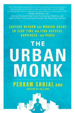 The Urban Monk: Eastern Wisdom and Modern Hacks to Stop Time and Find Success, Happiness, and Peace by Pedram Shojai